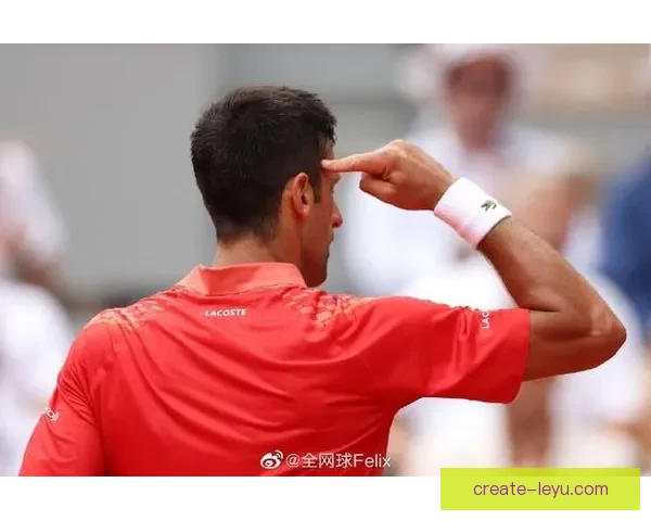 德约科维奇复出强势冲冠新星崛起搅动网坛格局再掀热潮引发全球关注
